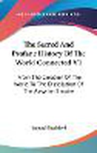 Cover image for The Sacred and Profane History of the World Connected V1: From the Creation of the World to the Dissolution of the Assyrian Empire