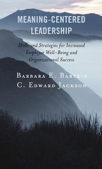 Cover image for Meaning-Centered Leadership: Skills and Strategies for Increased Employee Well-Being and Organizational Success