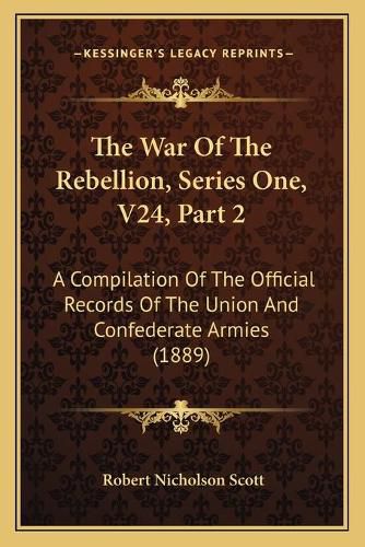 The War of the Rebellion, Series One, V24, Part 2: A Compilation of the Official Records of the Union and Confederate Armies (1889)