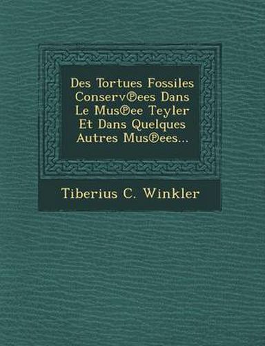 Cover image for Des Tortues Fossiles Conserv Ees Dans Le Mus Ee Teyler Et Dans Quelques Autres Mus Ees...