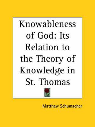 Cover image for Knowableness of God: Its Relation to the Theory of Knowledge in St. Thomas (1905)