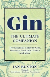 Cover image for Gin: The Ultimate Companion: The Essential Guide to Flavours, Brands, Cocktails, Tonics and More