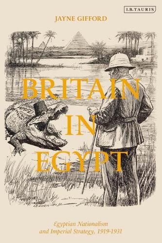 Cover image for Britain in Egypt: Egyptian Nationalism and Imperial Strategy, 1919-1933