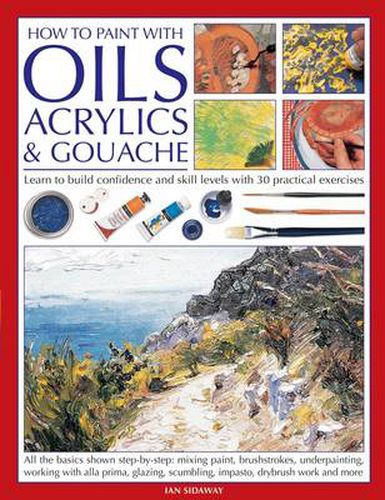 Cover image for How to Paint with Oils, Acrylics and Gouache: Learn to Build Confidence and Skill Levels with 30 Practical Exercises