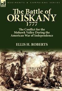 Cover image for The Battle of Oriskany 1777: the Conflict for the Mohawk Valley During the American War of Independence