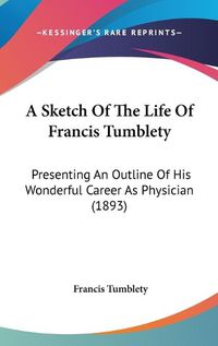 Cover image for A Sketch of the Life of Francis Tumblety: Presenting an Outline of His Wonderful Career as Physician (1893)