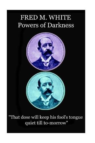 Fred M. White - Powers of Darkness: That dose will keep his fool's tongue quiet till to-morrow