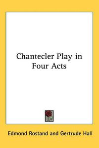 Cover image for Chantecler Play in Four Acts