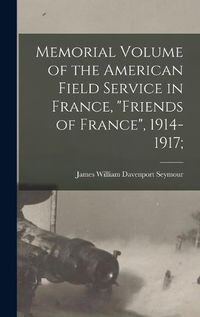 Cover image for Memorial Volume of the American Field Service in France, "Friends of France", 1914-1917;