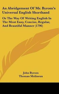 Cover image for An Abridgement of Mr. Byrom's Universal English Shorthand: Or the Way of Writing English in the Most Easy, Concise, Regular, and Beautiful Manner (1796)