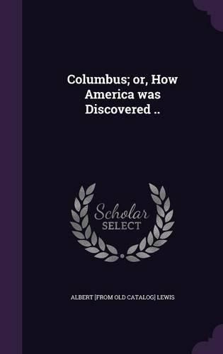 Cover image for Columbus; Or, How America Was Discovered ..