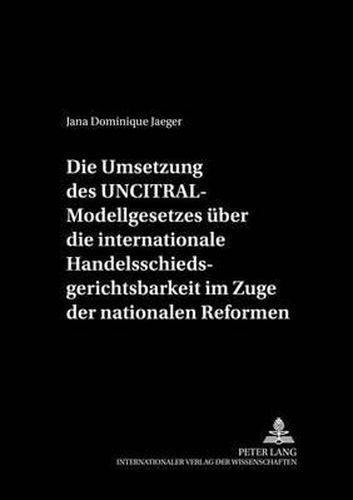 Cover image for Die Umsetzung Des Uncitral-Modellgesetzes Ueber Die Internationale Handelsschiedsgerichtsbarkeit Im Zuge Der Nationalen Reformen