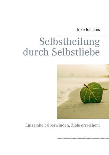 Cover image for Selbstheilung durch Selbstliebe: Einsamkeit uberwinden, Ziele erreichen!