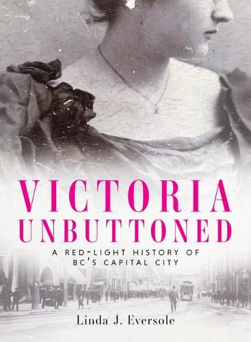 Cover image for Victoria Unbuttoned: A Red-Light History of Bc's Capital City