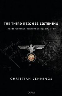 Cover image for The Third Reich is Listening: Inside German codebreaking 1939-45