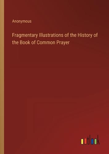 Cover image for Fragmentary Illustrations of the History of the Book of Common Prayer
