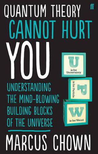 Quantum Theory Cannot Hurt You: Understanding the Mind-Blowing Building Blocks of the Universe
