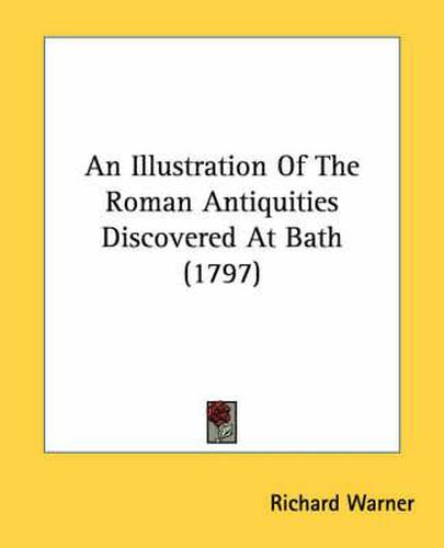 Cover image for An Illustration of the Roman Antiquities Discovered at Bath (1797)