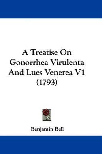 Cover image for A Treatise on Gonorrhea Virulenta and Lues Venerea V1 (1793)