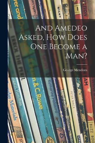 Cover image for And Amedeo Asked, How Does One Become a Man?