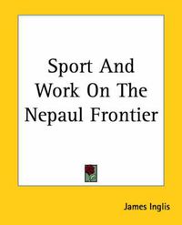 Cover image for Sport And Work On The Nepaul Frontier