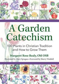 Cover image for A Garden Catechism: 100 Plants in Christian Tradition and How to Grow Them