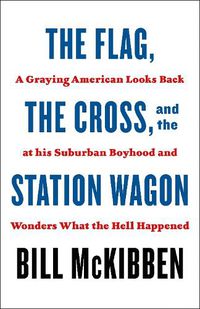 Cover image for The Flag, the Cross, and the Station Wagon: A Graying American Looks Back at His Suburban Boyhood and Wonders What the Hell Happened