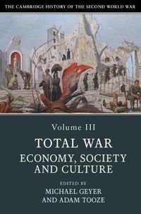 Cover image for The Cambridge History of the Second World War: Volume 3, Total War: Economy, Society and Culture