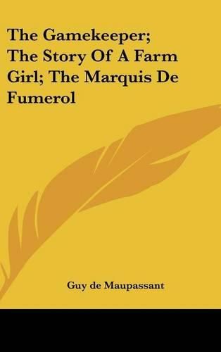 Cover image for The Gamekeeper; The Story of a Farm Girl; The Marquis de Fumerol