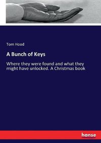 Cover image for A Bunch of Keys: Where they were found and what they might have unlocked. A Christmas book