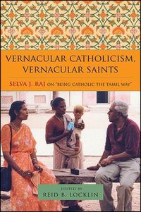 Cover image for Vernacular Catholicism, Vernacular Saints: Selva J. Raj on  Being Catholic the Tamil Way