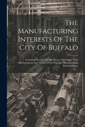 Cover image for The Manufacturing Interests Of The City Of Buffalo