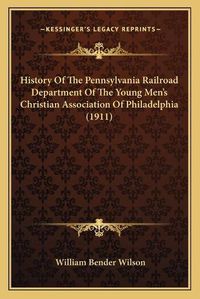 Cover image for History of the Pennsylvania Railroad Department of the Young Men's Christian Association of Philadelphia (1911)