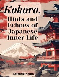 Cover image for Kokoro, Hints and Echoes of Japanese Inner Life