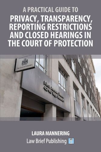 Cover image for A Practical Guide to Privacy, Transparency, Reporting Restrictions and Closed Hearings in the Court of Protection