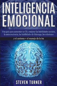 Cover image for Inteligencia Emocional: Una guia para aumentar su CE y mejorar las habilidades sociales, la autoconciencia, las habilidades de liderazgo, las relaciones y el carisma + el manejo de la ira