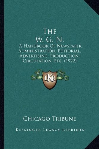 The W. G. N.: A Handbook of Newspaper Administration, Editorial, Advertising, Production, Circulation, Etc. (1922)