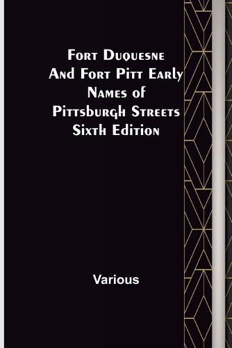 Cover image for Fort Duquesne and Fort Pitt Early Names of Pittsburgh Streets Sixth Edition