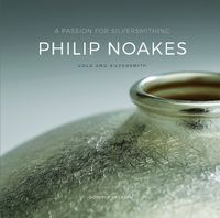 Cover image for A Passion for Silversmithing, Philip Noakes: Gold and Silversmith