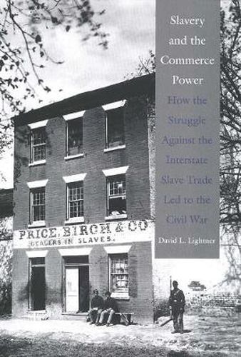 Cover image for Slavery and the Commerce Power: How the Struggle Against the Interstate Slave Trade Led to the Civil War