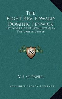 Cover image for The Right REV. Edward Dominic Fenwick: Founder of the Dominicans in the United States