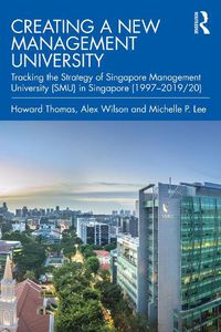 Cover image for Creating a New Management University: Tracking the Strategy of Singapore Management University (SMU) in Singapore (1997-2019/20)