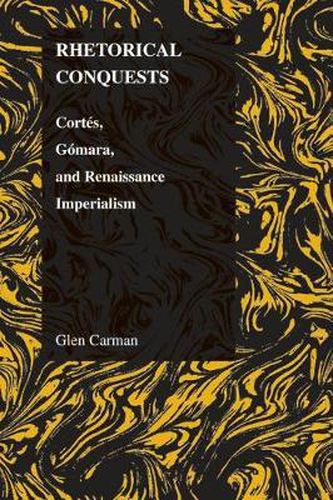 Cover image for RHETORICAL CONQUESTS: Cortes, Gomara, and Renaissance Imperialism