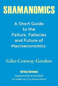 Cover image for Shamanomics: A Short Guide to the Failure, Fallacies and Future of Macroeconomics