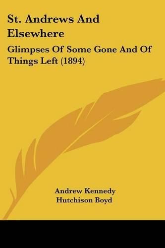 St. Andrews and Elsewhere: Glimpses of Some Gone and of Things Left (1894)