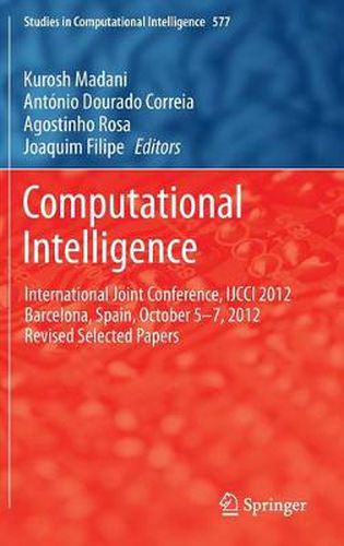 Cover image for Computational Intelligence: International Joint Conference, IJCCI 2012 Barcelona, Spain, October 5-7, 2012 Revised Selected Papers