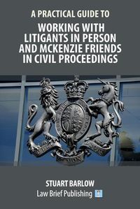 Cover image for A Practical Guide to Working With Litigants in Person and McKenzie Friends in Civil Proceedings