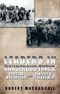 Cover image for Leaders in Dangerous Times: Douglas Macarthur and Dwight D. Eisenhower