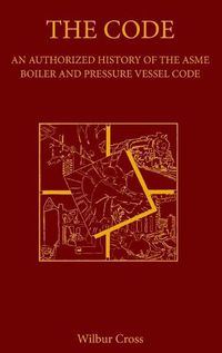 Cover image for The Code: An Authorized History of the ASME Boiler and Pressure Vessel Code