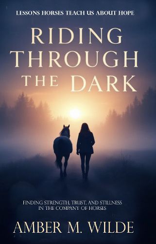 Cover image for Riding Through the Dark: An Inspirational memoir About Lessons Horses Teach Us About Hope